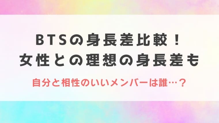 Btsの身長差比較 女性との理想の身長差カップルも妄想 自分と相性のいいメンバーは誰 Idol Kids
