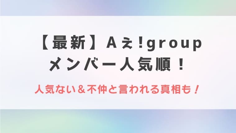 【2023最新】Aぇ!groupメンバー人気順！人気ない＆不仲と言われる真相も！