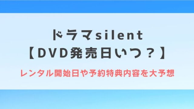 ドラマsilent【DVD発売日いつ？】レンタル開始日や予約特典内容を大予想